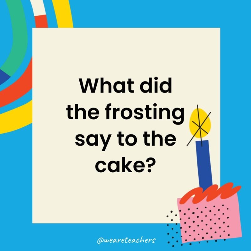 What did the frosting say to the cake?