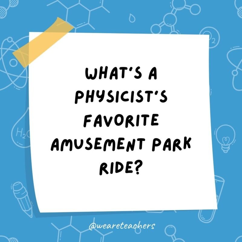 What’s a physicist’s favorite amusement park ride?
