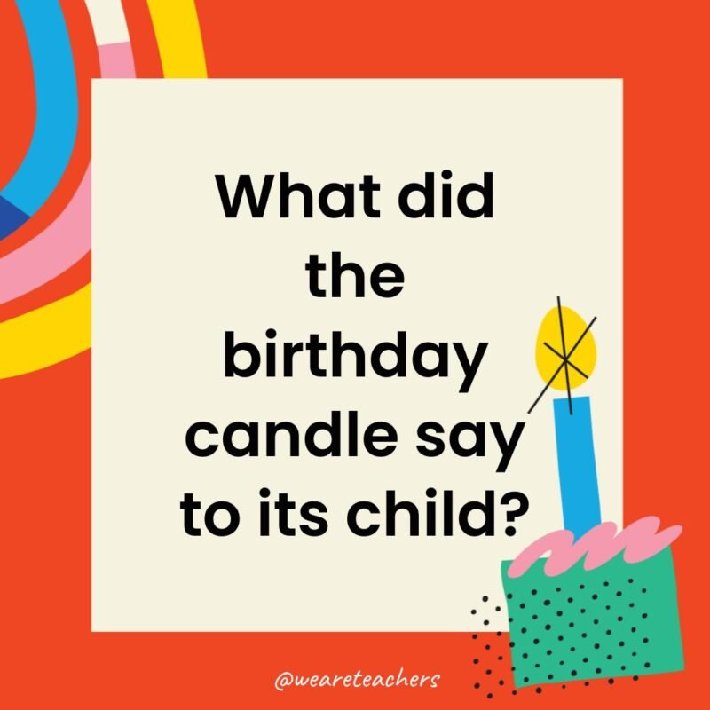 What did the birthday candle say to its child?
