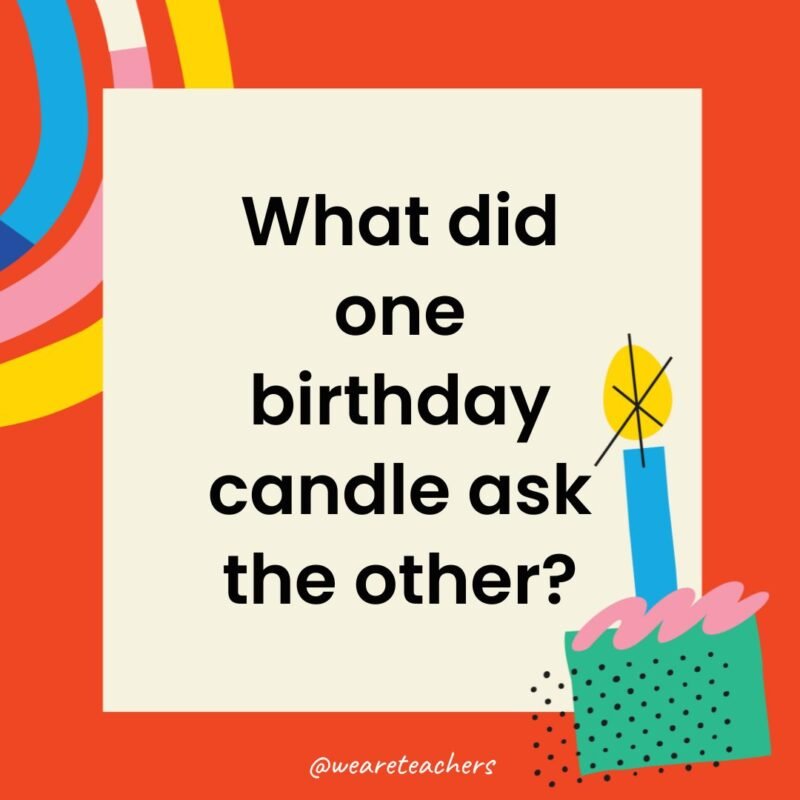 What did one birthday candle ask the other?