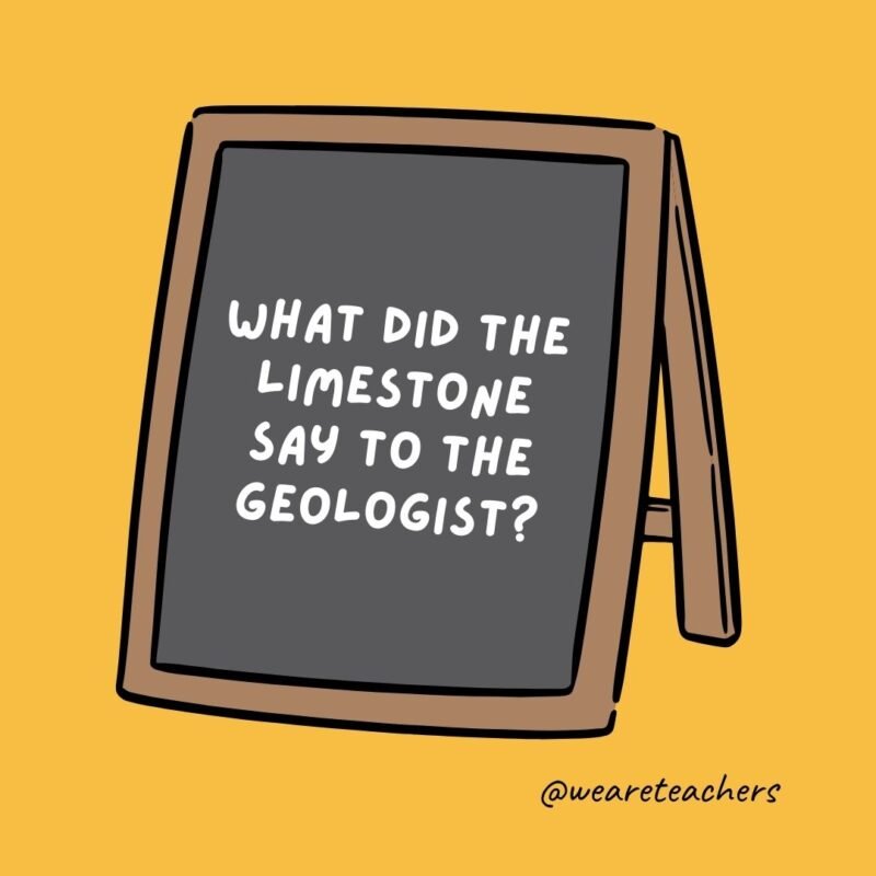 What did the limestone say to the geologist? What did the limestone say to the geologist?