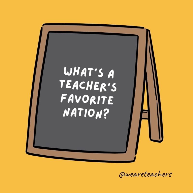 What’s a teacher’s favorite nation? What’s a teacher’s favorite nation?