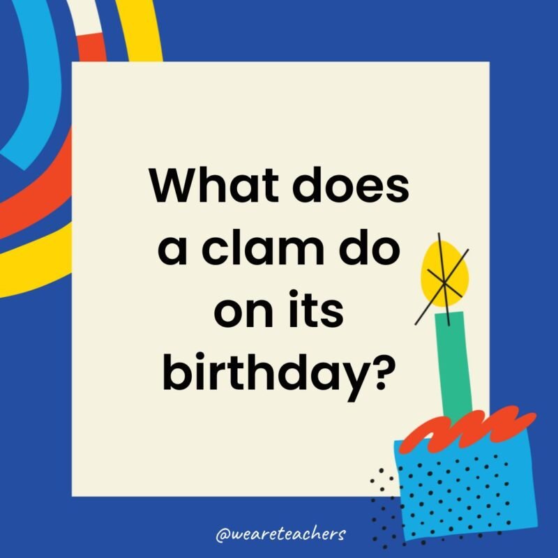 What does a clam do on its birthday?