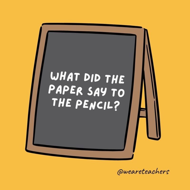 What did the paper say to the pencil? What did the paper say to the pencil?