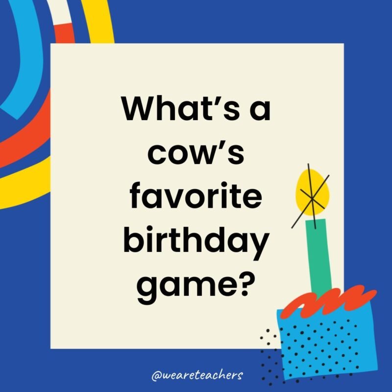What’s a cow’s favorite birthday game?