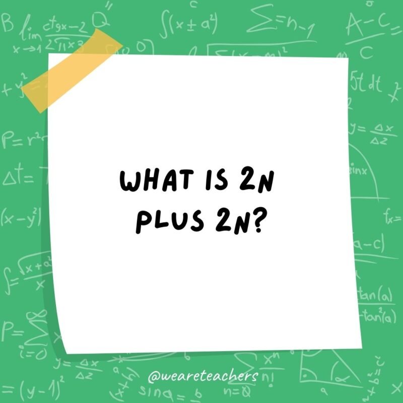 What is 2n plus 2n? I don't know. It sounds 4n to me.- math jokes