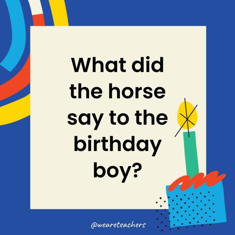 What did the horse say to the birthday boy?