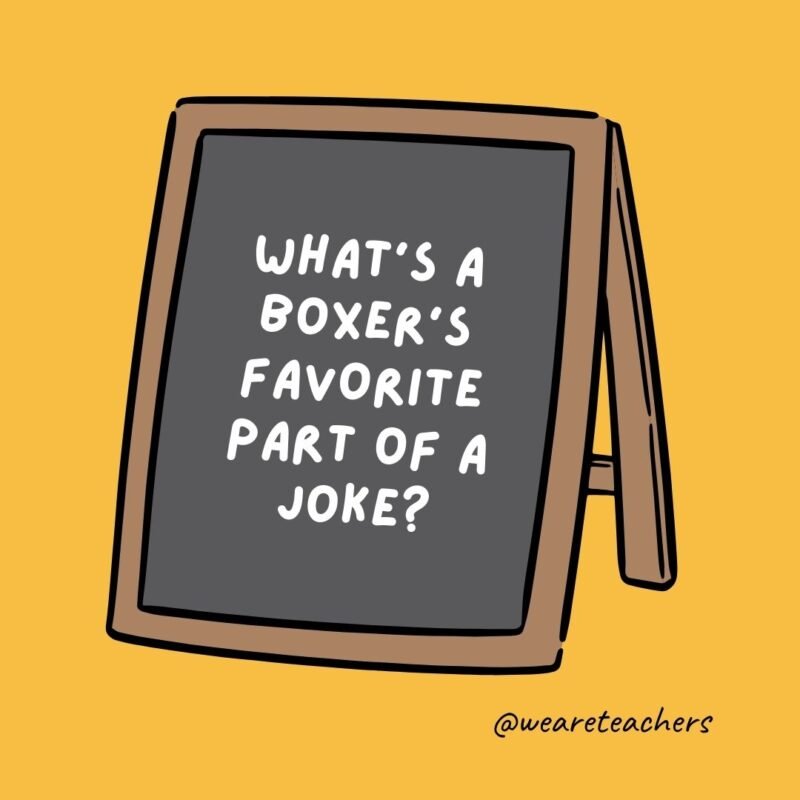 What’s a boxer’s favorite part of a joke? What’s a boxer's favorite part of a joke?