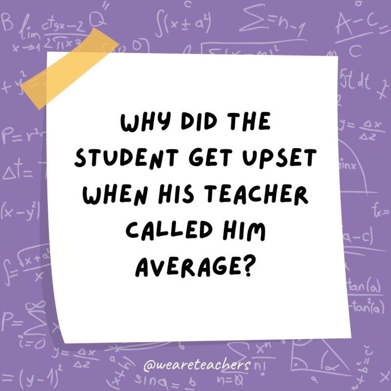 Why did the student get upset when his teacher called him average? It was a mean thing to say!