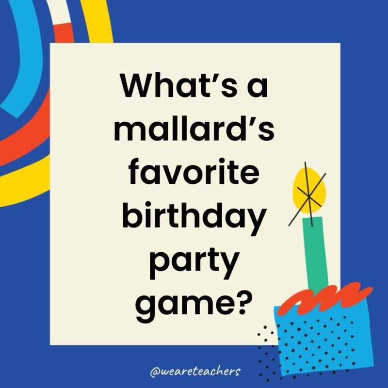 What’s a mallard’s favorite birthday party game?