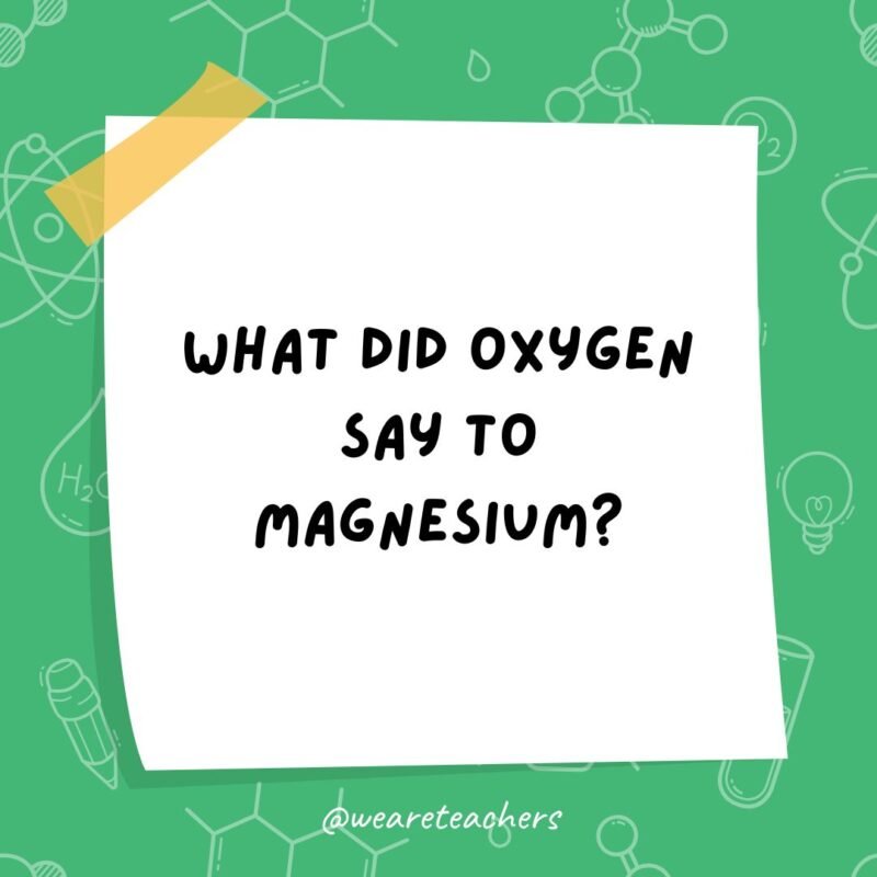 a post it note clipart with the joke: what did oxygen say to magnesium?