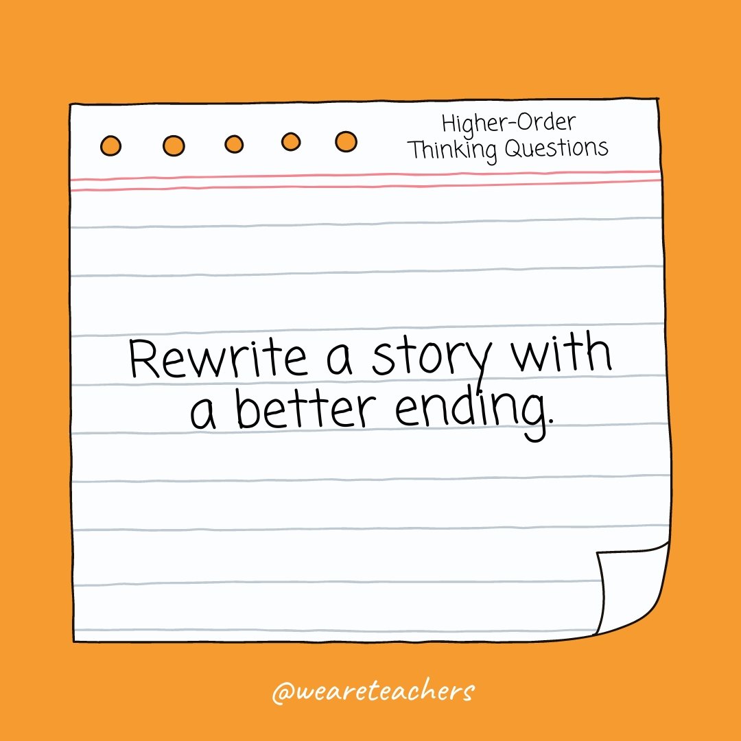 Rewrite a story with a better ending. Higher Order Thinking Questions: Rewrite a story with a better ending.