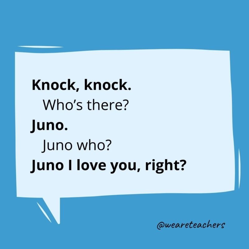 Knock, knock. Who's there? Juno. Juno who? Juno I love you, right?