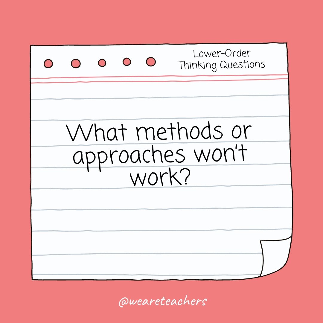 What methods or approaches won’t work? Lower Order Thinking Question:: What methods or approaches won't work?