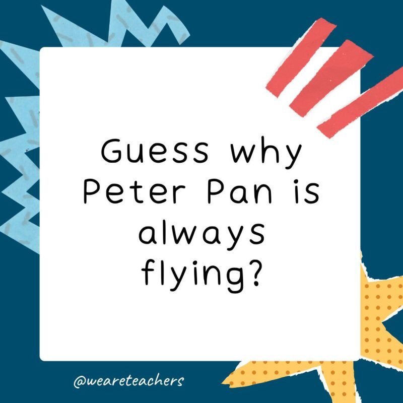 a navy blue square with light blue, yellow and red pop out graphics with the following guess what joke for kids: Guess why Peter Pan is always flying?