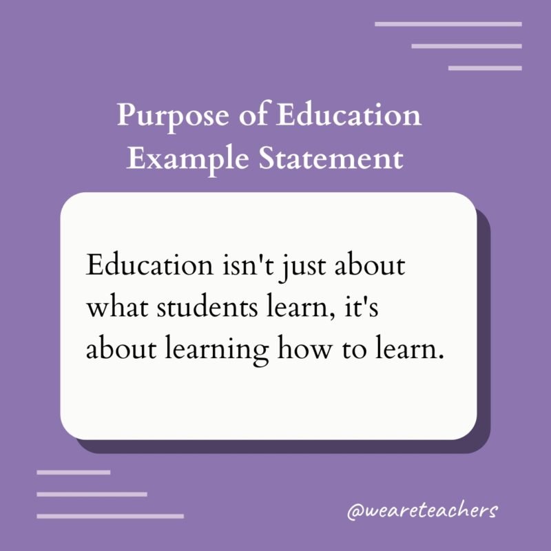 Purpose of Education Example Statement
Education isn't just about what students learn, it's about learning how to learn.
