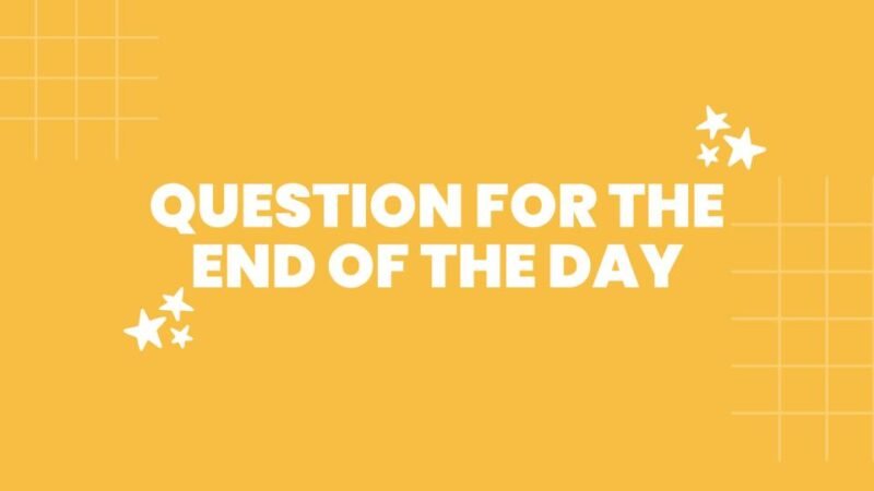 a yellow slide image with the text: question for the end of the day