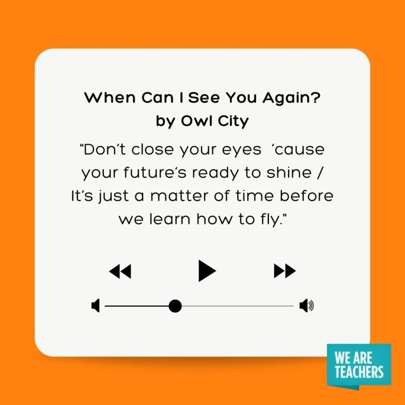 Don’t close your eyes ’cause your future’s ready to shine / It’s just a matter of time before we learn how to fly.
