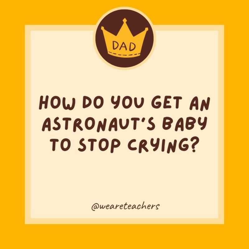 How do you get an astronaut’s baby to stop crying? You rocket. How do you get an astronaut’s baby to stop crying? You rocket.