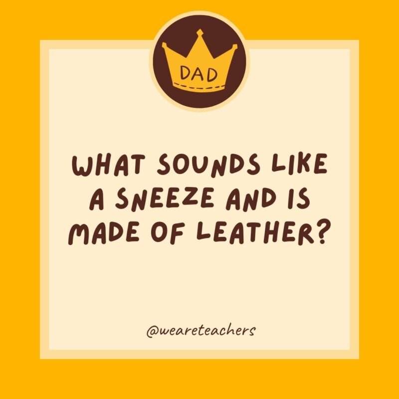 What sounds like a sneeze and is made of leather? A shoe. What sounds like a sneeze and is made of leather? A shoe.