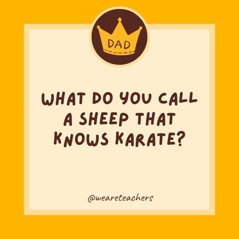 What do you call a sheep that knows karate? A lamb chop. What do you call a sheep that knows karate? A lamb chop.