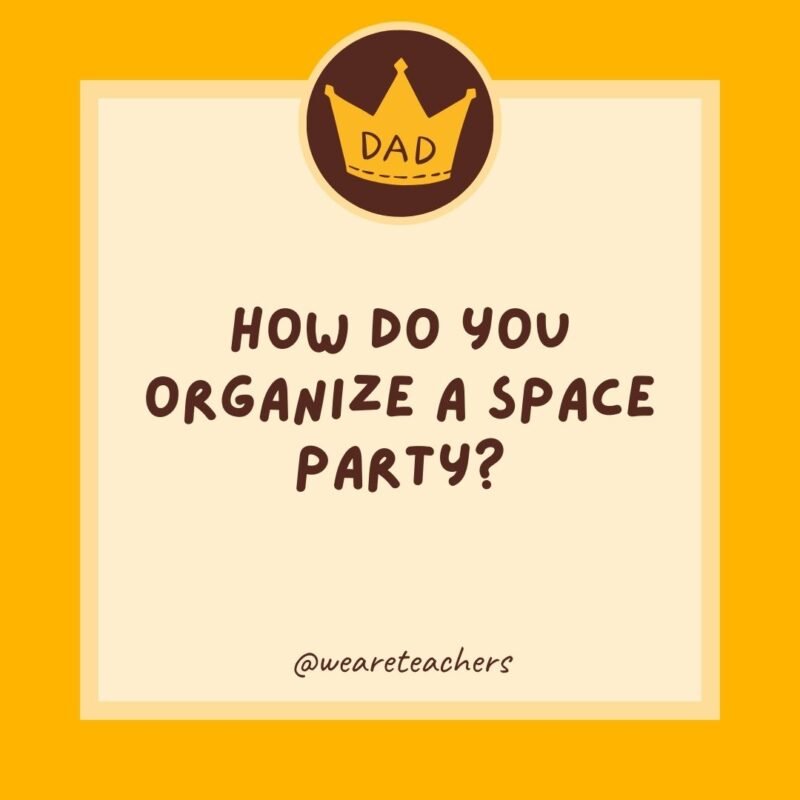 How do you organize a space party? You planet.- dad jokes for kids How do you organize a space party? You planet.- dad jokes for kids