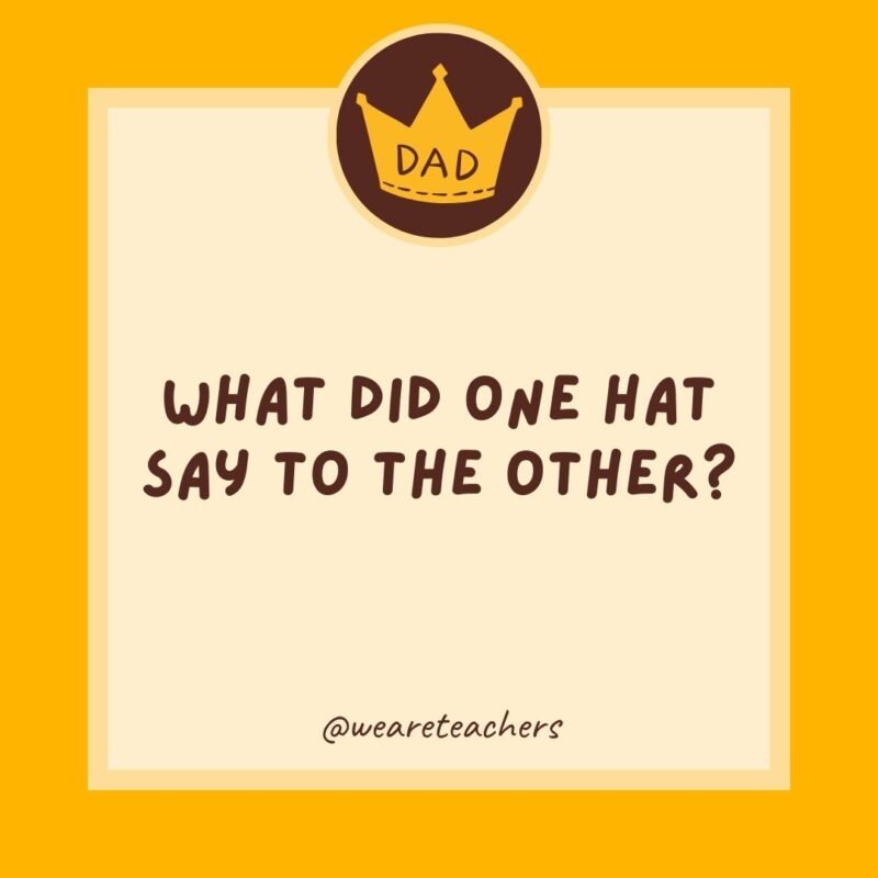 What did one hat say to the other? You go on ahead. What did one hat say to the other? You go on ahead.