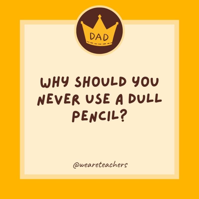 Why should you never use a dull pencil? Because it’s pointless.- dad jokes for kids Why should you never use a dull pencil? Because it’s pointless.- dad jokes for kids