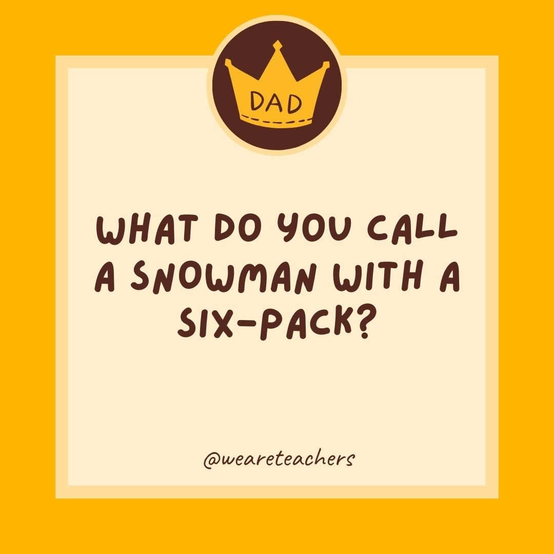 What do you call a snowman with a six-pack? What do you call a snowman with a six-pack?
- dad jokes for kids