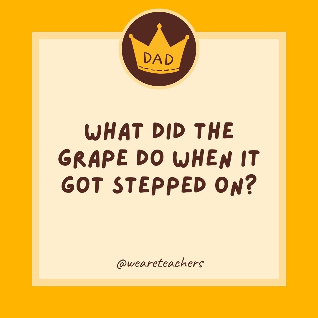 What did the grape do when it got stepped on? What did the grape do when it got stepped on?
- dad jokes for kids