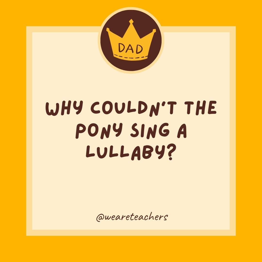 Why couldn’t the pony sing a lullaby? Why couldn't the pony sing a lullaby?- dad jokes for kids