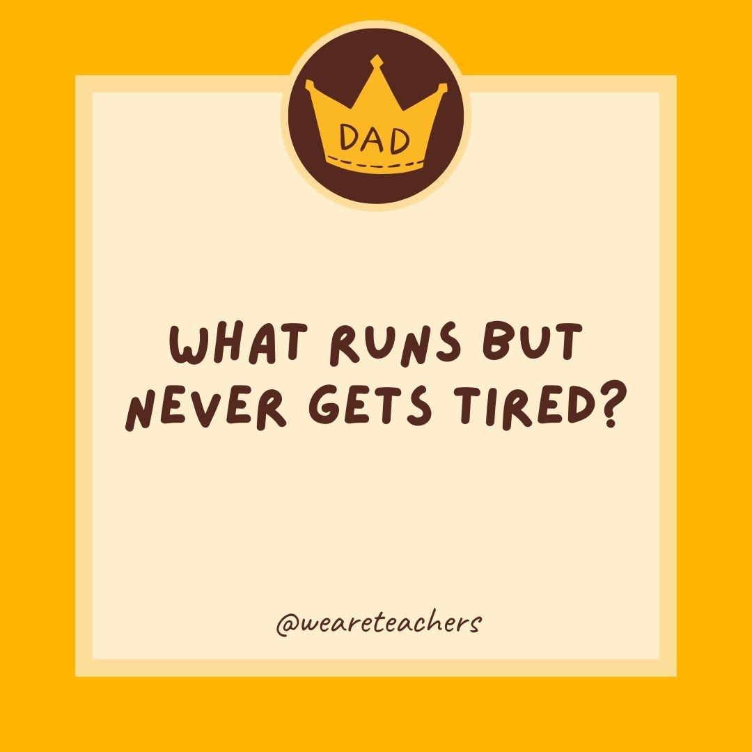 What runs but never gets tired? What runs but never gets tired?
- dad jokes for kids