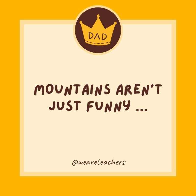 Mountains aren’t just funny … Mountains aren't just funny ...