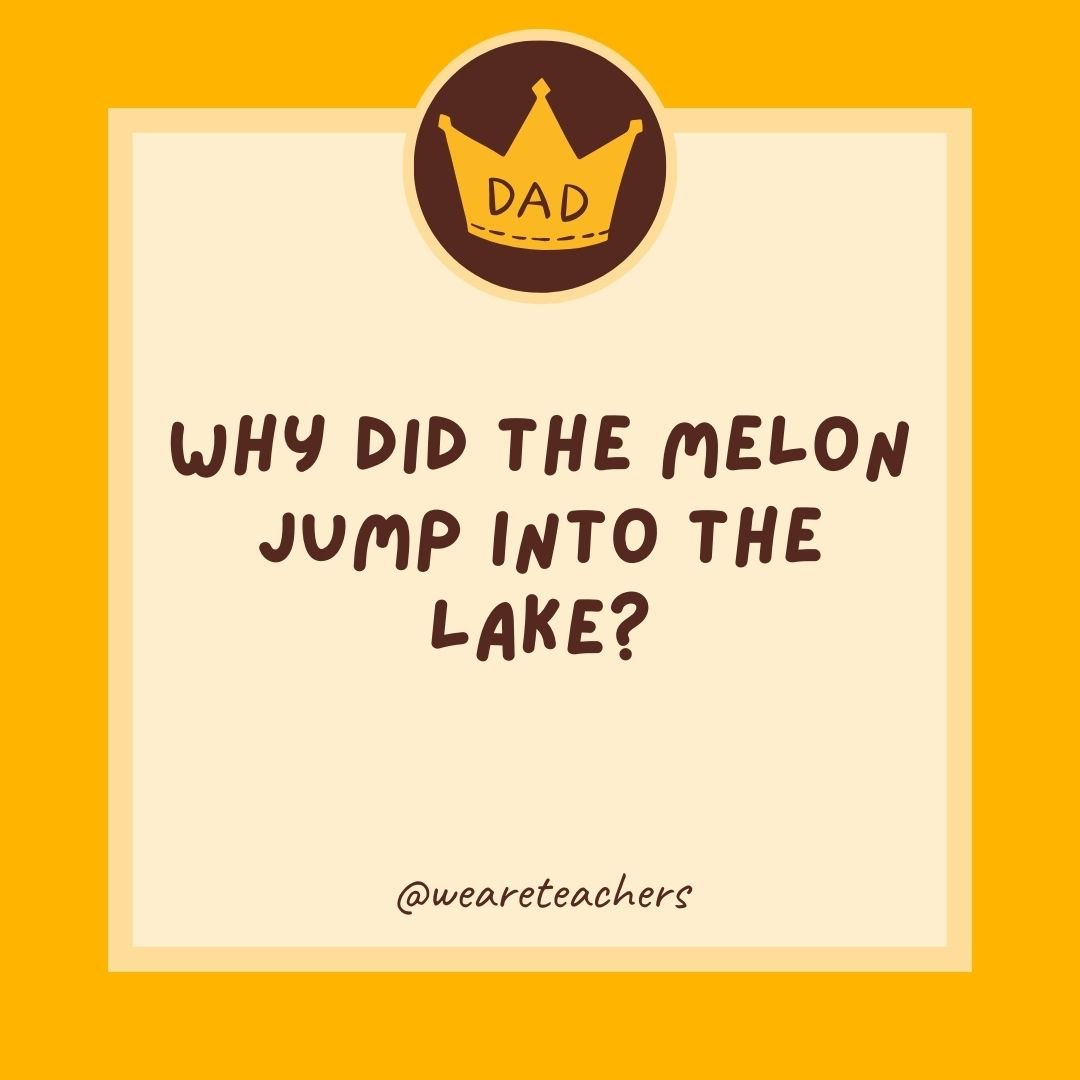 Why did the melon jump into the lake? Why did the melon jump into the lake?