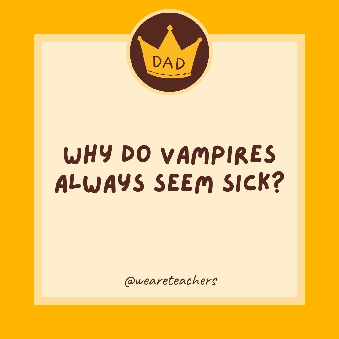 Why do vampires always seem sick? Why do vampires always seem sick?
- dad jokes for kids