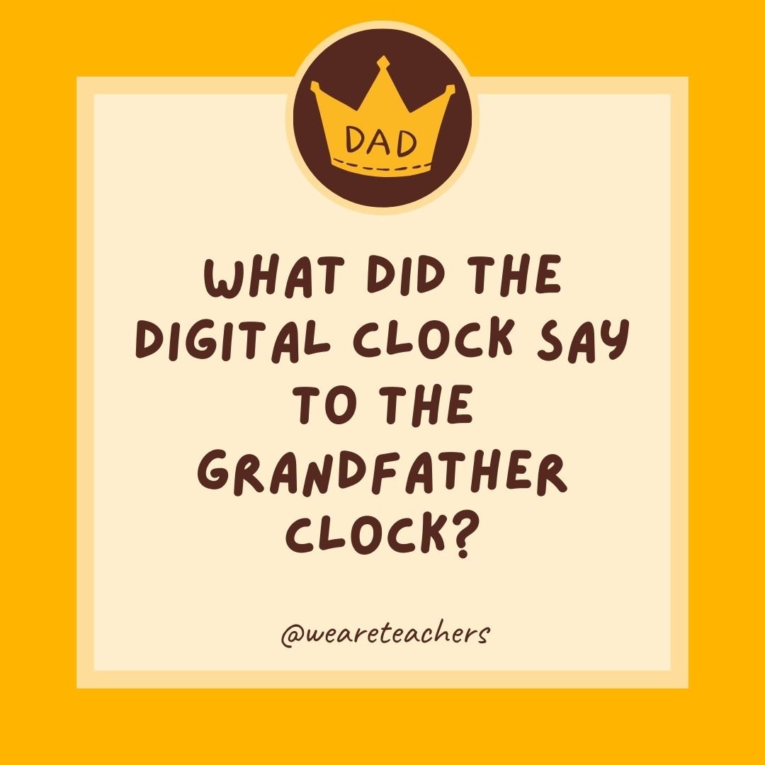 What did the digital clock say to the grandfather clock? What did the digital clock say to the grandfather clock?- dad jokes for kids