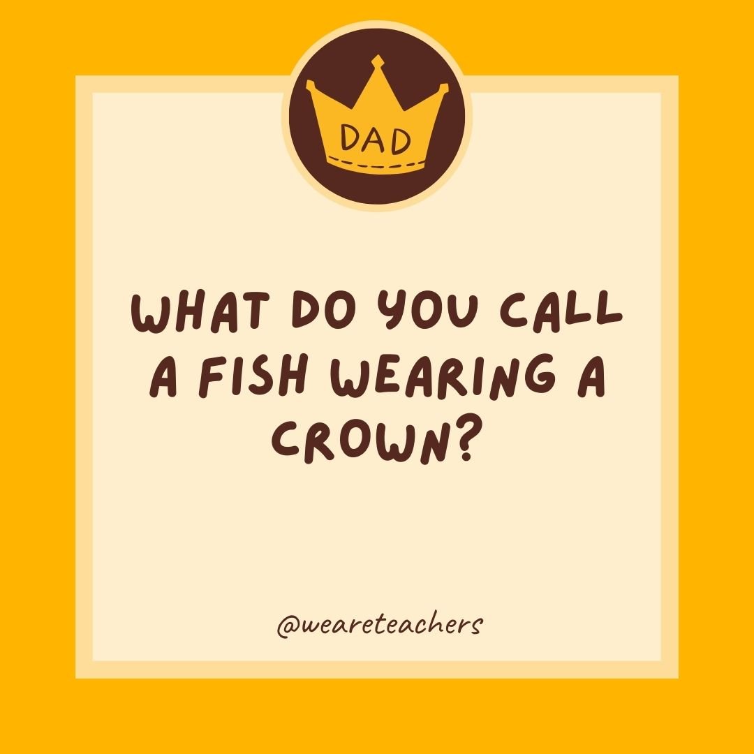 What do you call a fish wearing a crown? What do you call a fish wearing a crown?