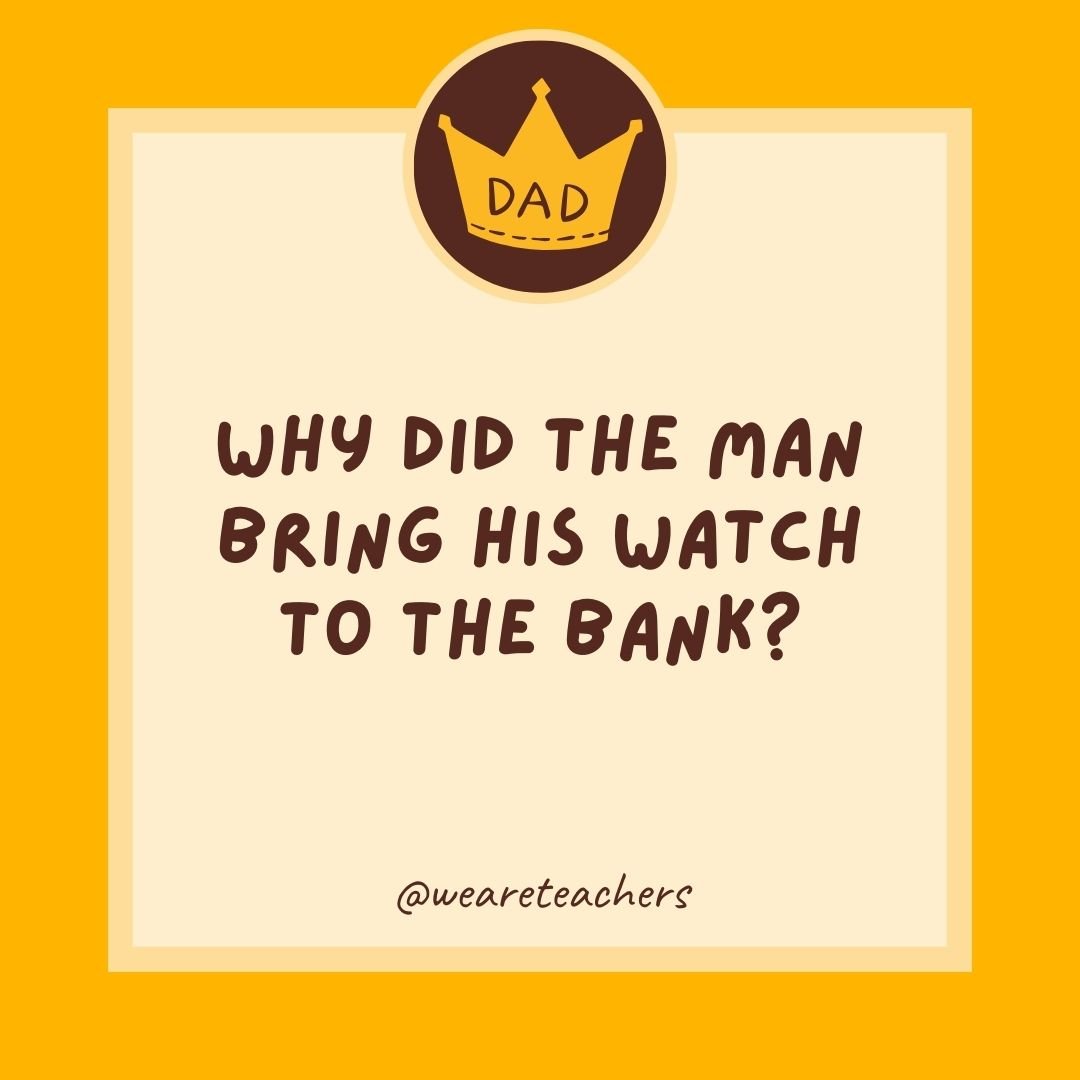 Why did the man bring his watch to the bank? Why did the man bring his watch to the bank?
- dad jokes for kids