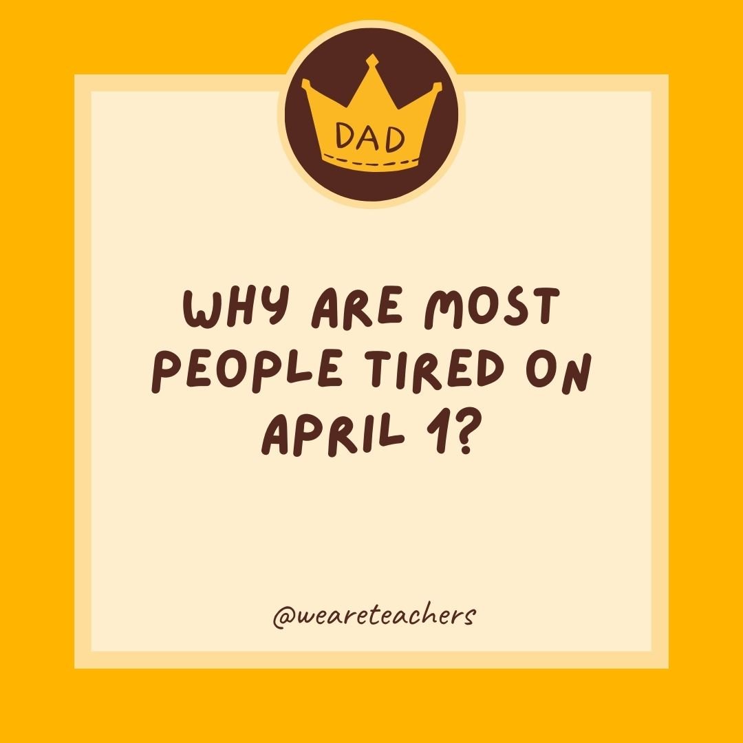 Why are most people tired on April 1? Why are most people tired on April 1?
- dad jokes for kids