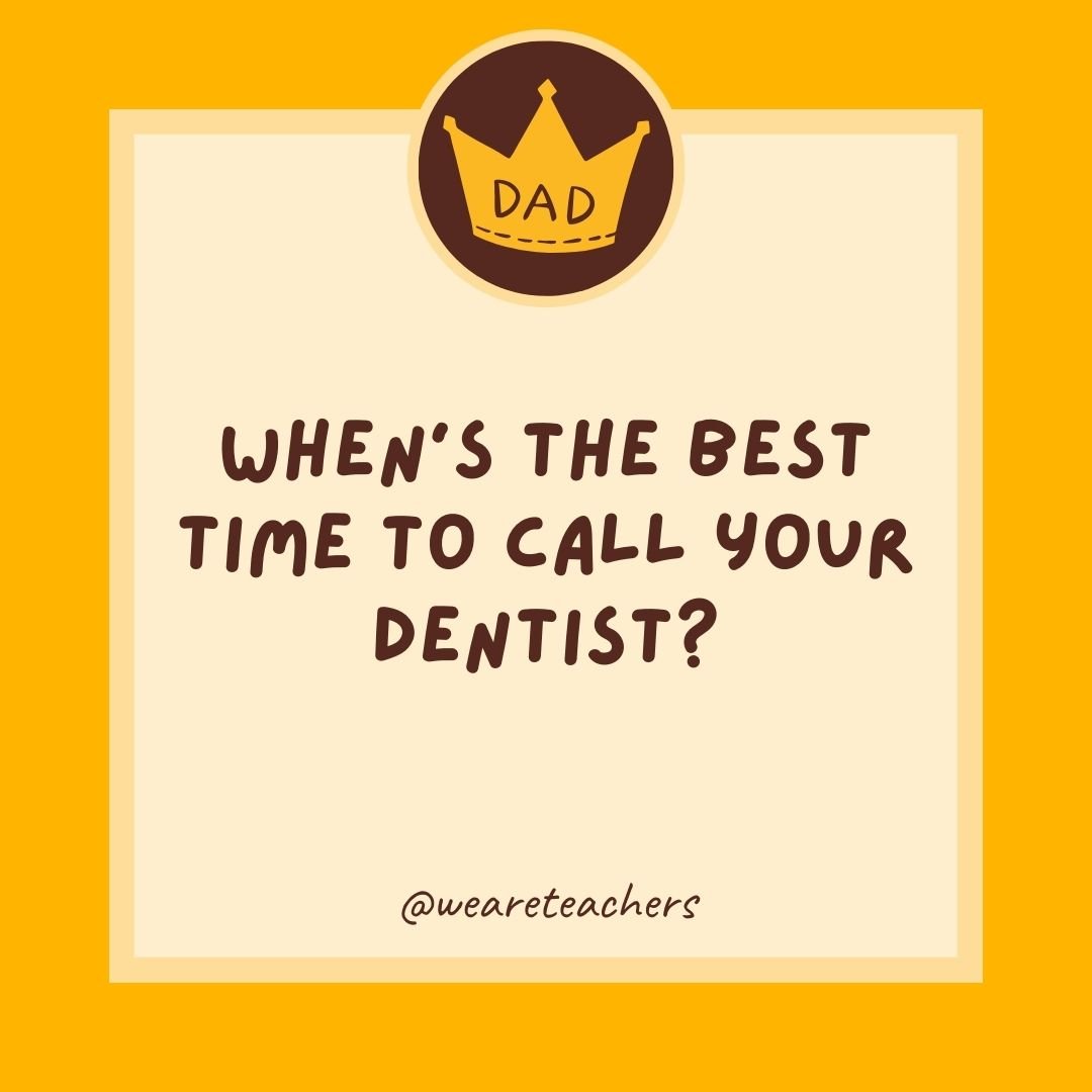 When’s the best time to call your dentist?- dad jokes for kids When's the best time to call your dentist?- dad jokes for kids