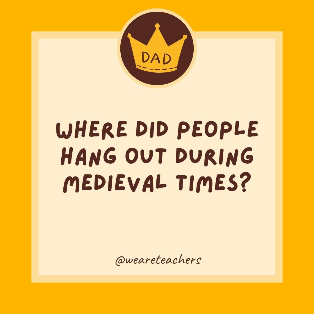 Where did people hang out during medieval times? Where did people hang out during medieval times?
- dad jokes for kids