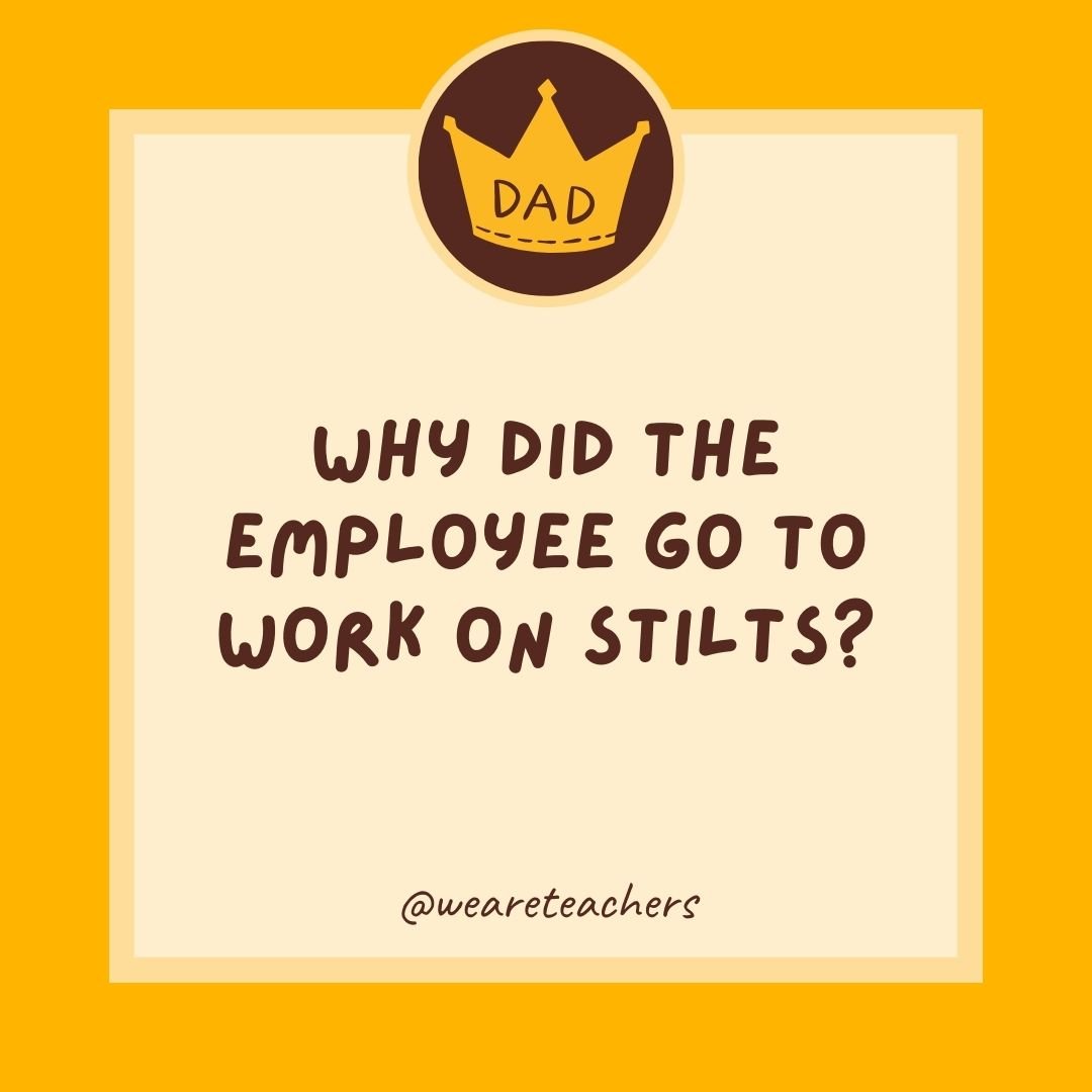 Why did the employee go to work on stilts? Why did the employee go to work on stilts?
- dad jokes for kids