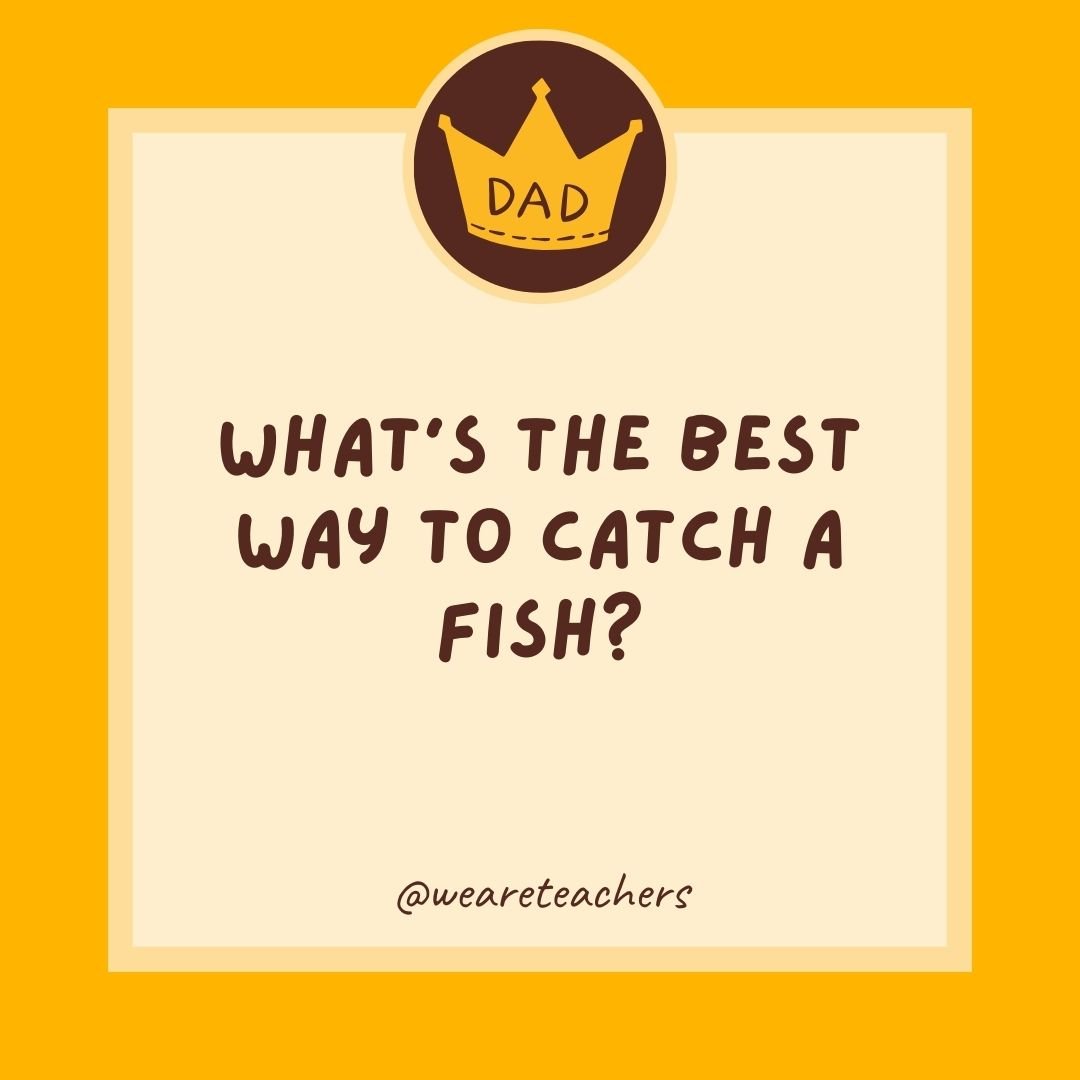 What’s the best way to catch a fish? What's the best way to catch a fish?
- dad jokes for kids