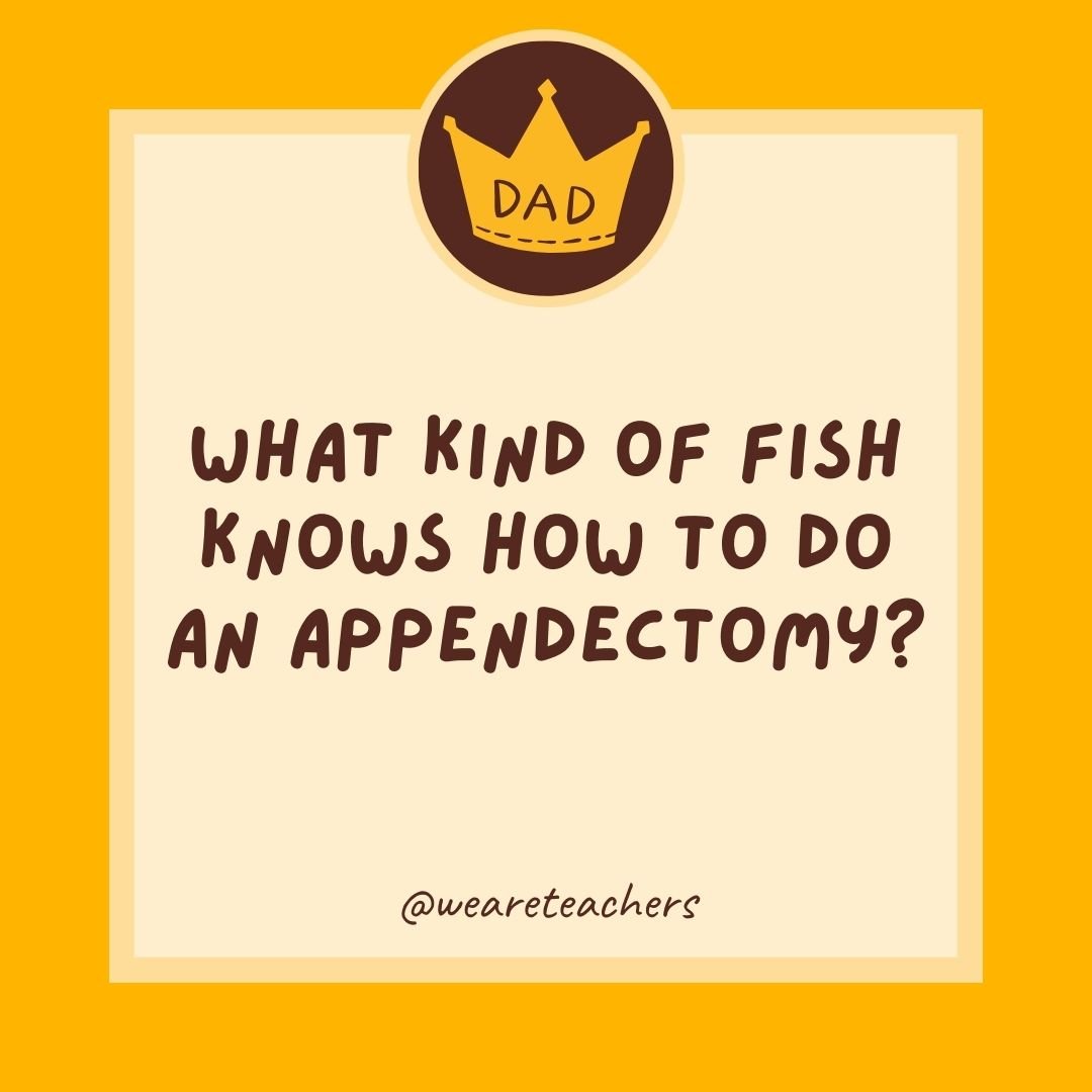 What kind of fish knows how to do an appendectomy? What kind of fish knows how to do an appendectomy?
- dad jokes for kids