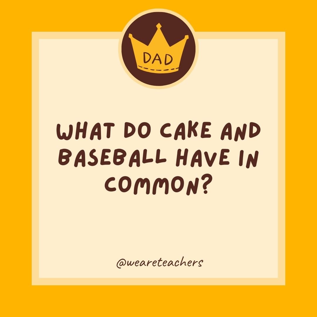 What do cake and baseball have in common? What do cake and baseball have in common?
- dad jokes for kids