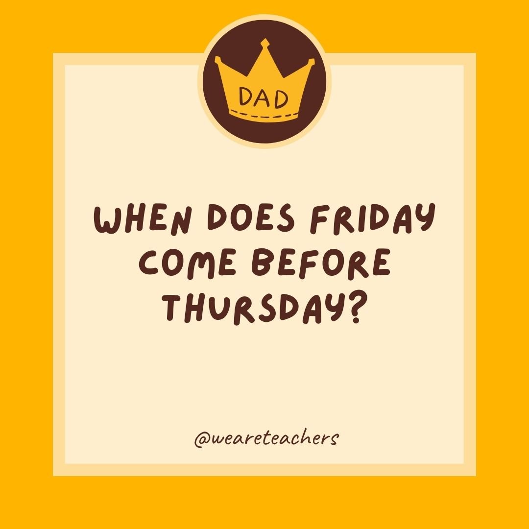 When does Friday come before Thursday? When does Friday come before Thursday?- dad jokes for kids