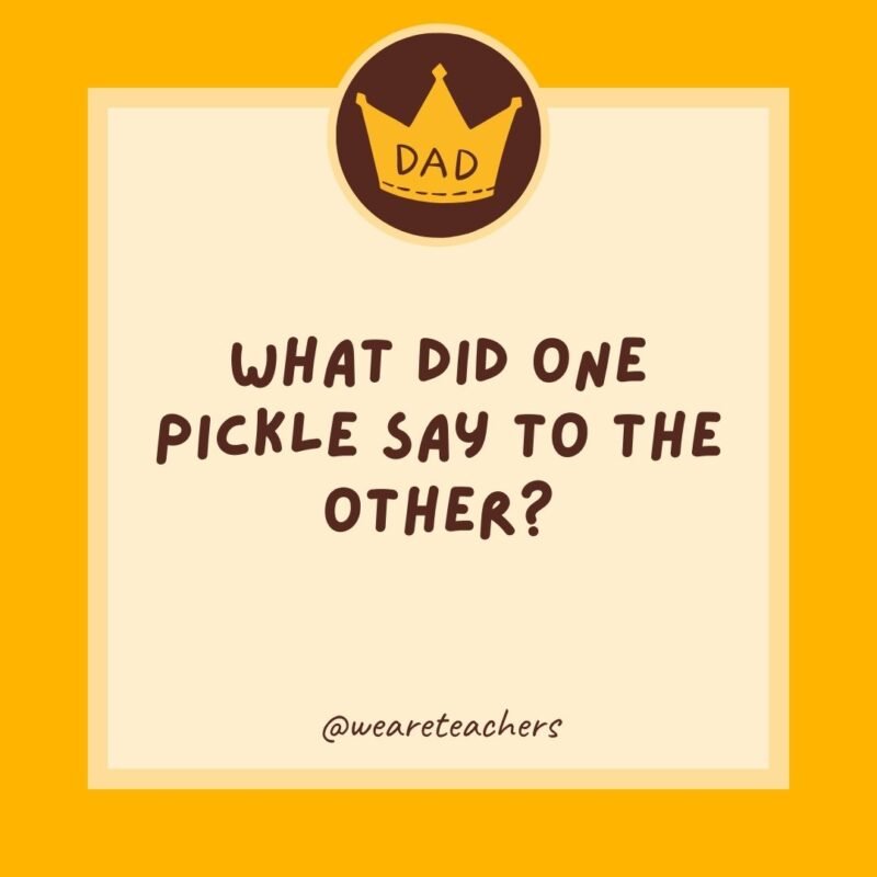 What did one pickle say to the other? What did one pickle say to the other?- dad jokes for kids