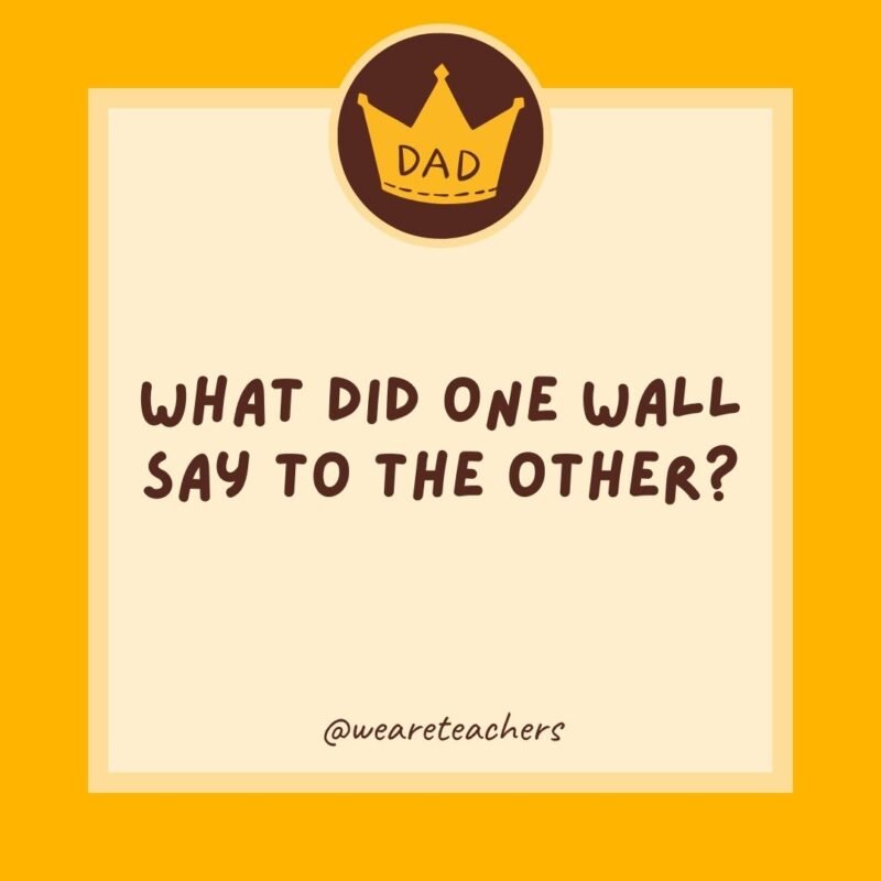 What did one wall say to the other? What did one wall say to the other?