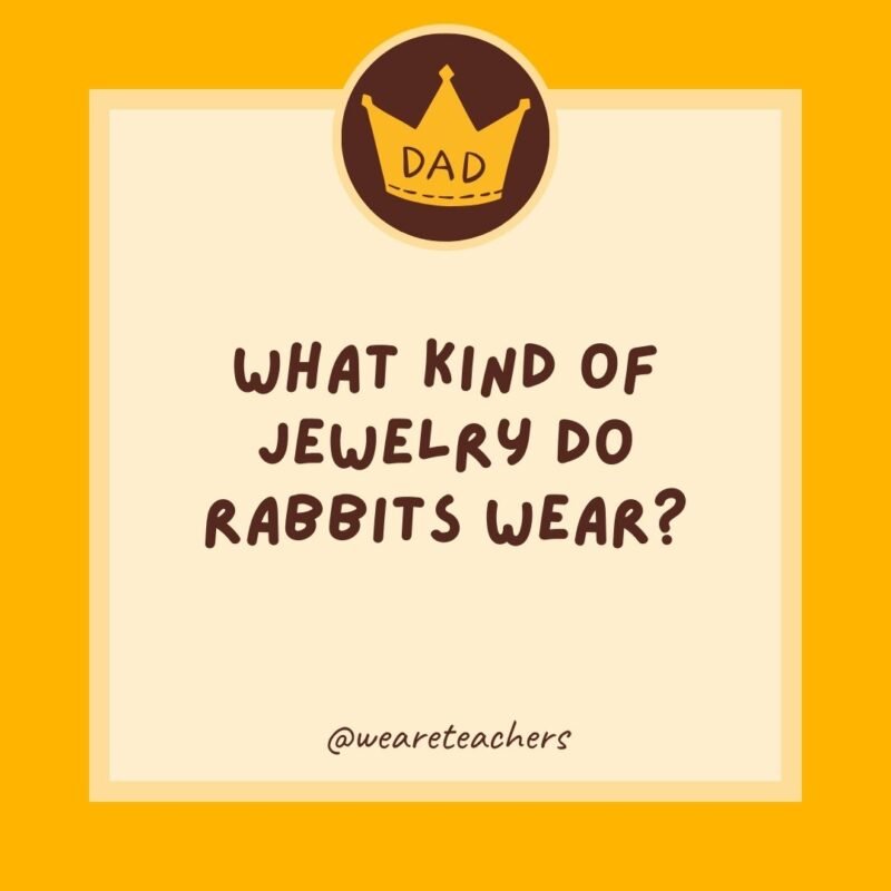 What kind of jewelry do rabbits wear? 14-carrot gold.- dad jokes for kids What kind of jewelry do rabbits wear? 14-carrot gold.- dad jokes for kids
