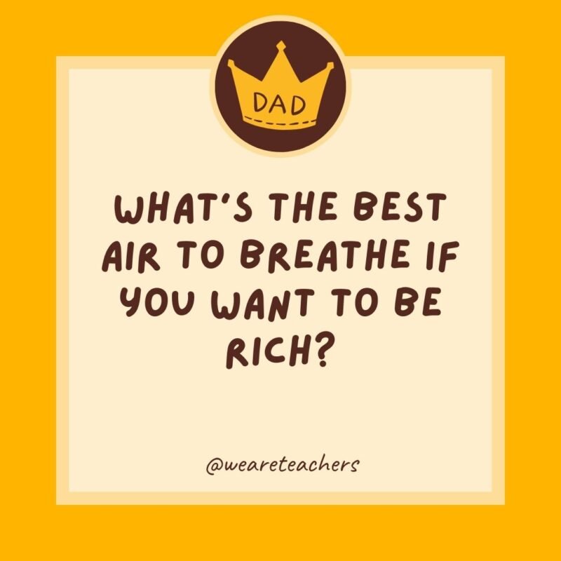 What’s the best air to breathe if you want to be rich? Millionaire.- dad jokes for kids What’s the best air to breathe if you want to be rich? Millionaire.- dad jokes for kids